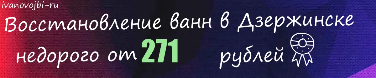 Восстановление ванн в Дзержинске